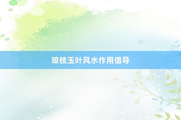 琼枝玉叶风水作用倡导